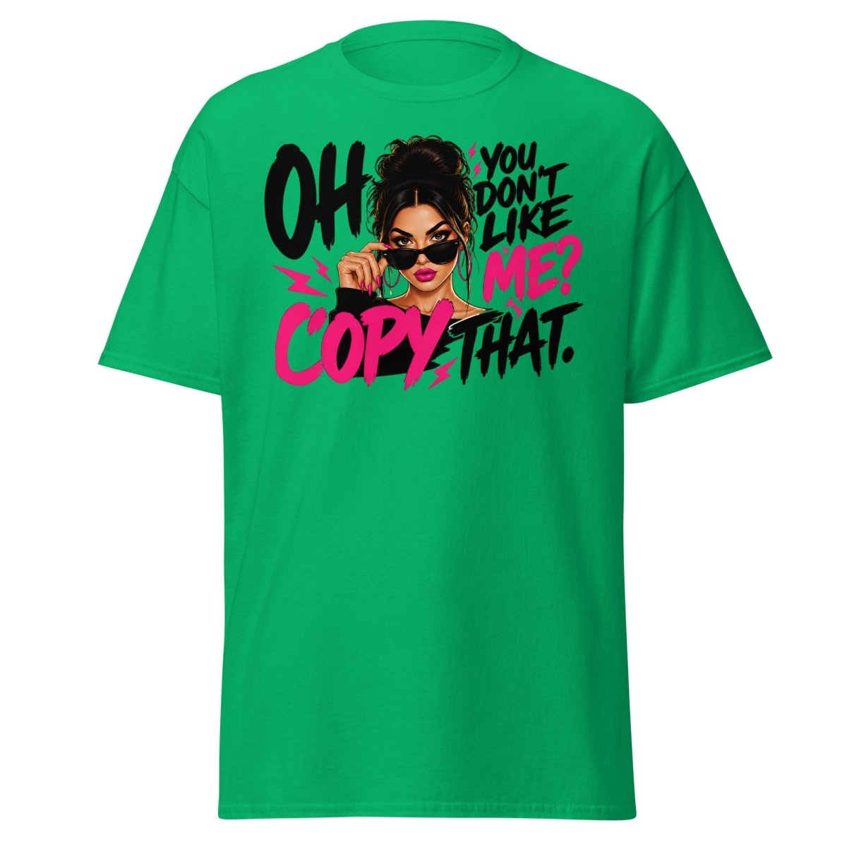 Oh You Don't Like Me Copy That Tee - Irish Green - TeeRipple