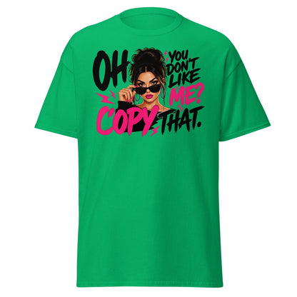 Oh You Don't Like Me Copy That Tee - Irish Green - TeeRipple