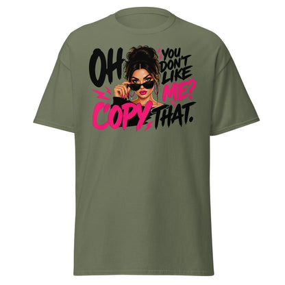 Oh You Don't Like Me Copy That Tee - Military Green - TeeRipple
