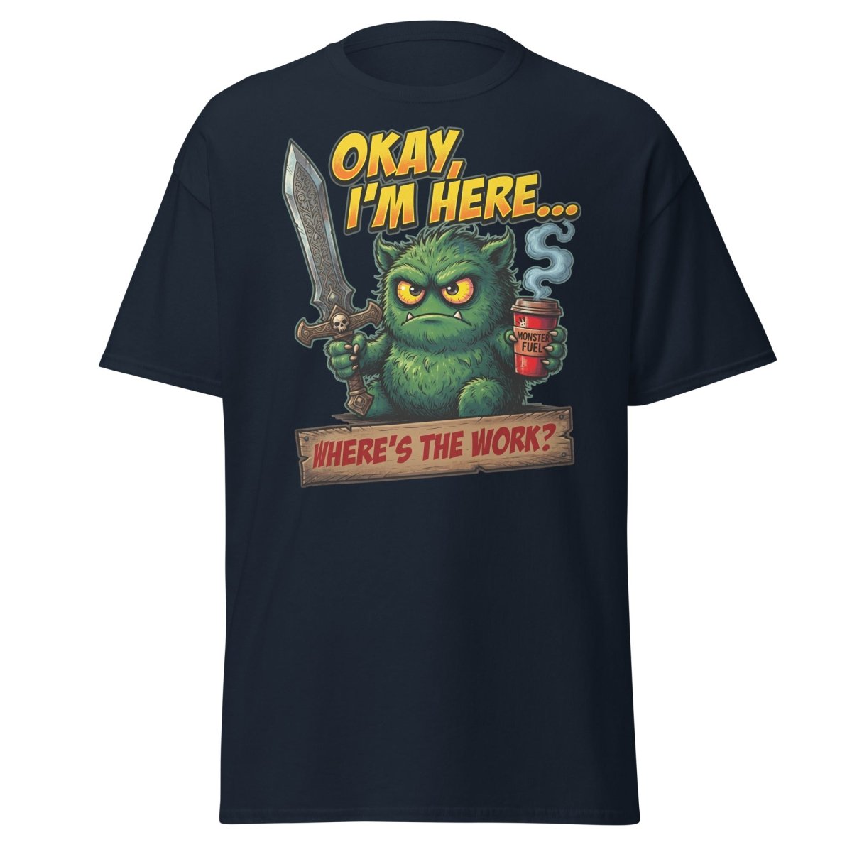 Okay I'm Here Where's The Work Monster T-Shirt - Navy - TeeRipple