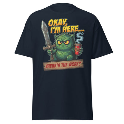 Okay I'm Here Where's The Work Monster T-Shirt - Navy - TeeRipple