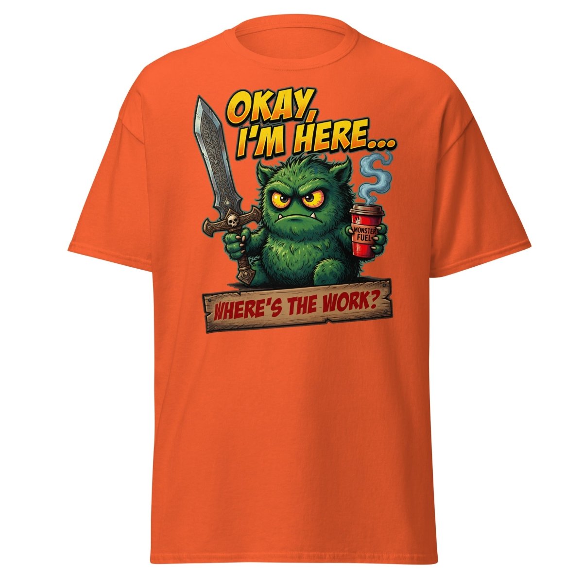 Okay I'm Here Where's The Work Monster T-Shirt - Orange - TeeRipple
