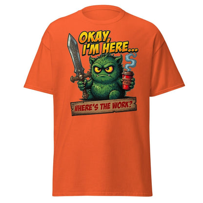 Okay I'm Here Where's The Work Monster T-Shirt - Orange - TeeRipple