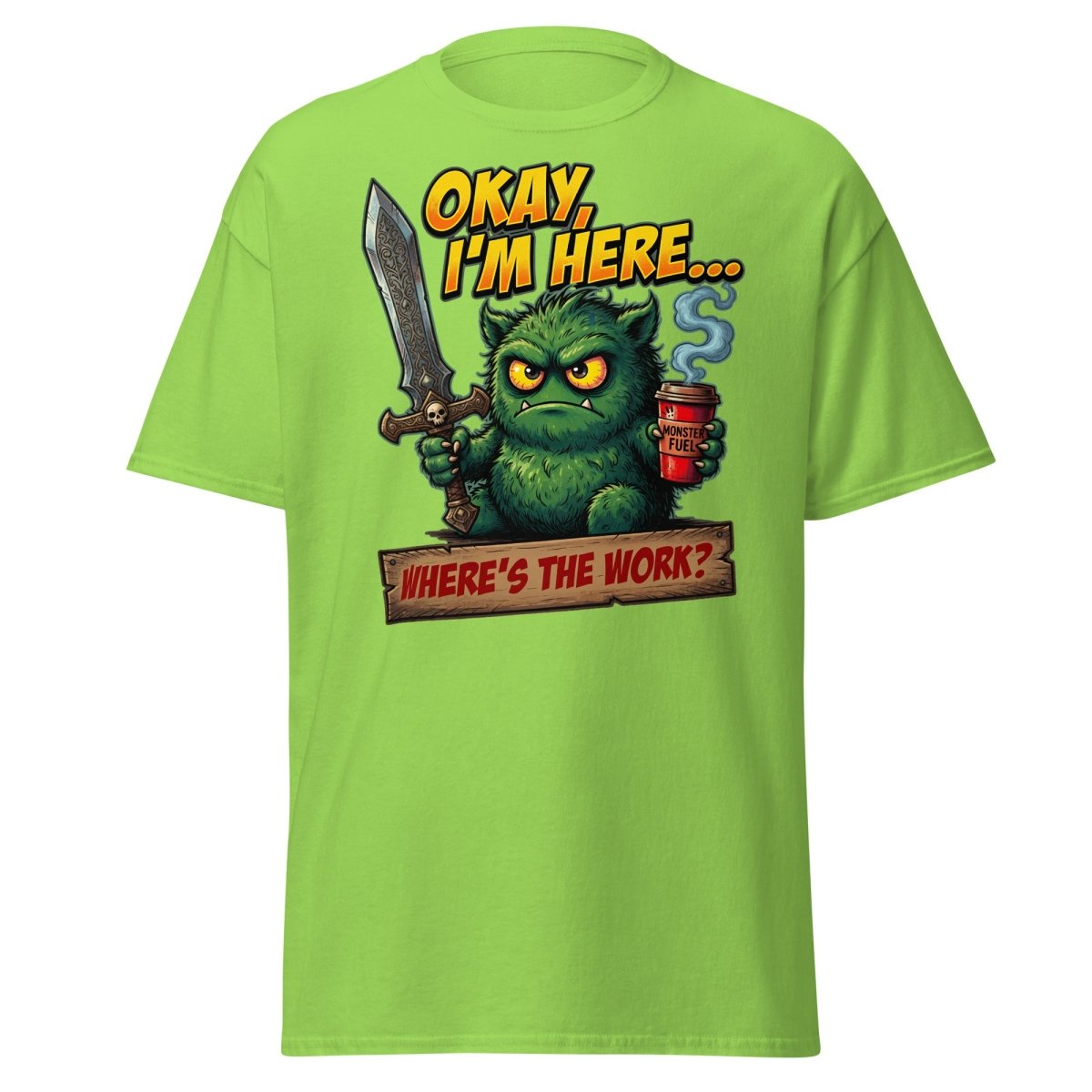 Okay I'm Here Where's The Work Monster T-Shirt - Lime - TeeRipple