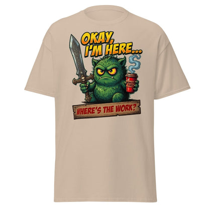 Okay I'm Here Where's The Work Monster T-Shirt - Sand - TeeRipple