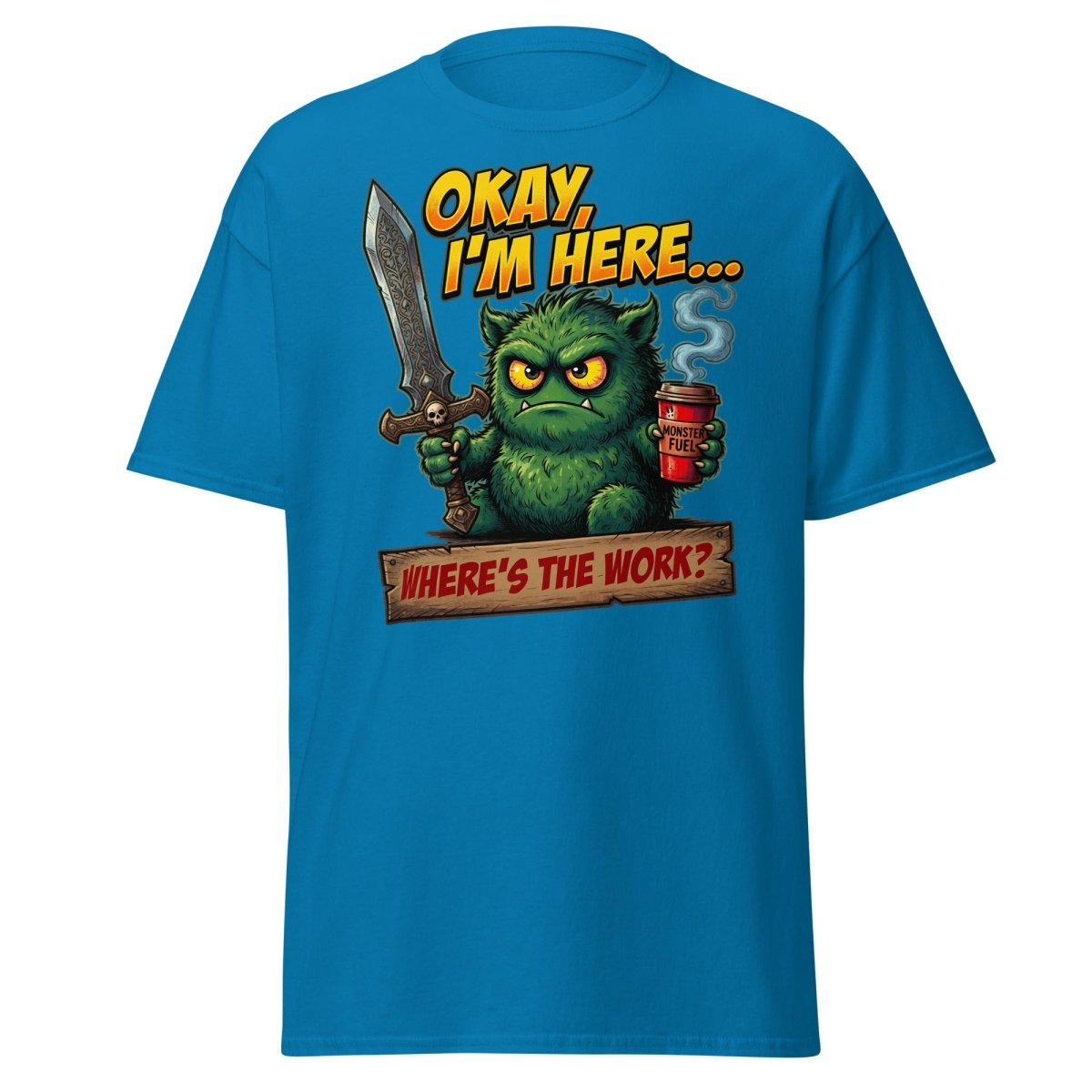 Okay I'm Here Where's The Work Monster T-Shirt - Sapphire - TeeRipple