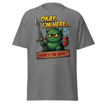 Okay I'm Here Where's The Work Monster T-Shirt - Graphite Heather - TeeRipple