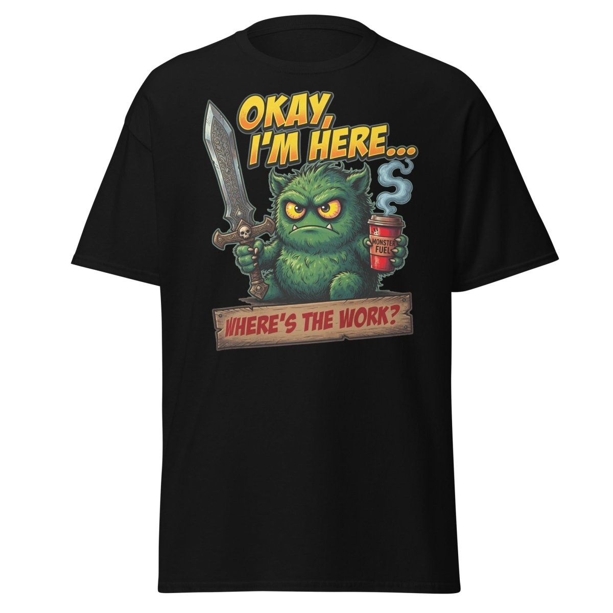 Okay I'm Here Where's The Work Monster T-Shirt - Black - TeeRipple