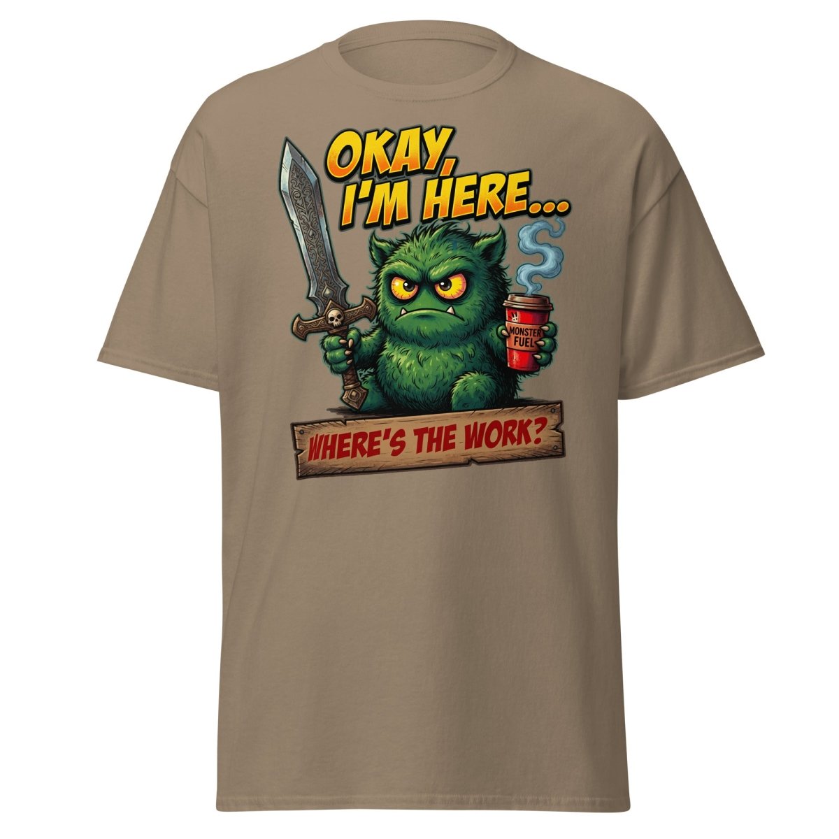 Okay I'm Here Where's The Work Monster T-Shirt - Brown Savana - TeeRipple