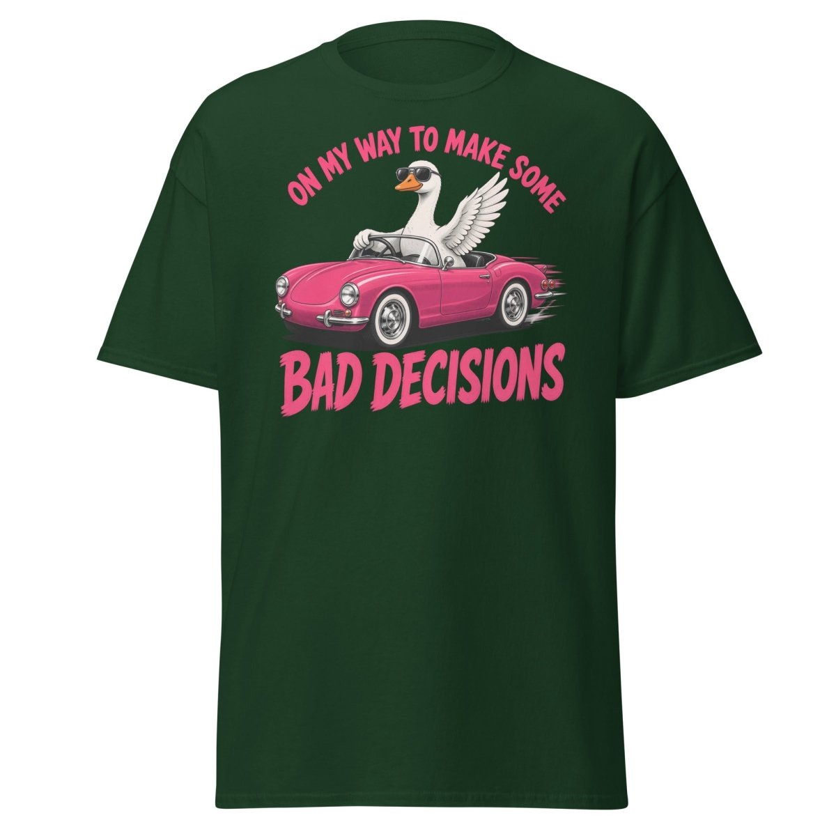 On My Way To Make Some Bad Decisions Goose T-Shirt - Forest Green - TeeRipple