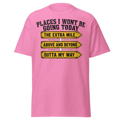 Places I Wont Be Going Today Funny T-Shirt - Azalea - TeeRipple