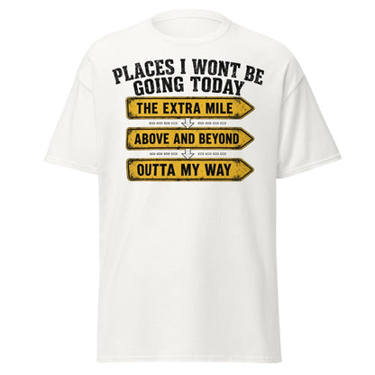 Places I Wont Be Going Today Funny T-Shirt - White - TeeRipple