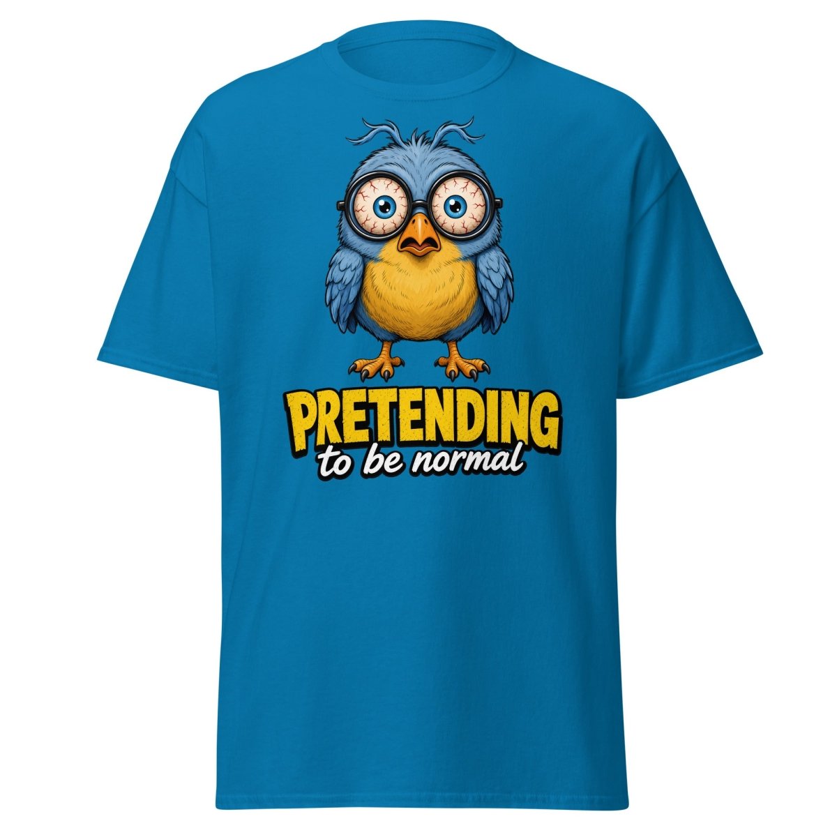 Pretending To Be Normal Funny Bird T-Shirt - Sapphire - TeeRipple