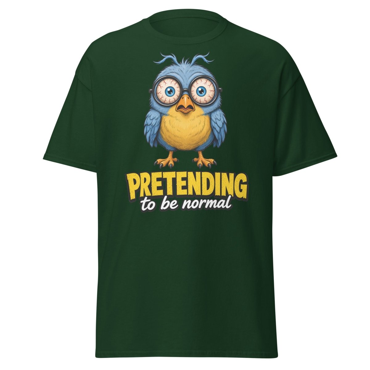Pretending To Be Normal Funny Bird T-Shirt - Forest Green - TeeRipple