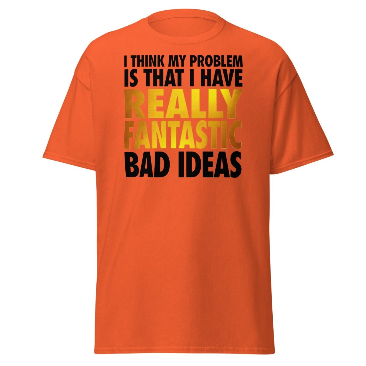 Really Fantastic Bad Ideas Funny T-Shirt - Orange - TeeRipple