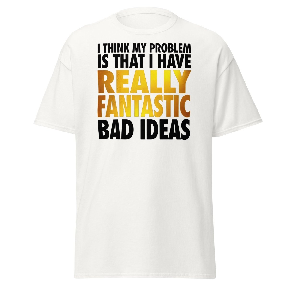 Really Fantastic Bad Ideas Funny T-Shirt - White - TeeRipple
