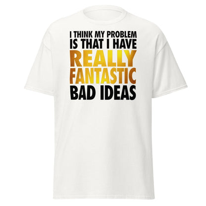 Really Fantastic Bad Ideas Funny T-Shirt - White - TeeRipple