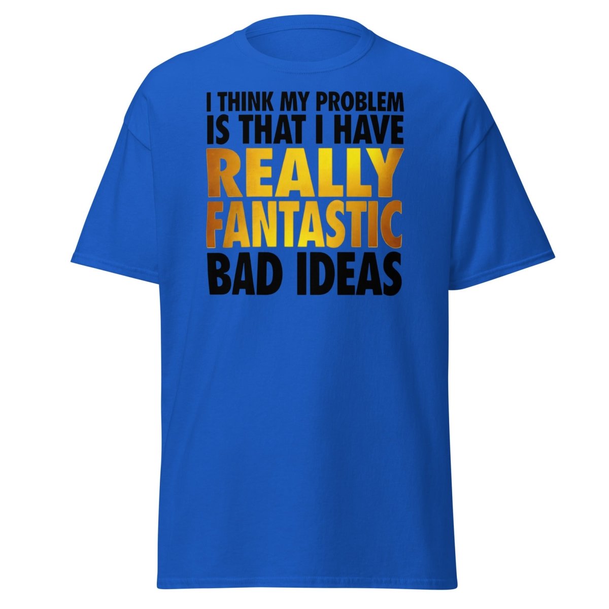 Really Fantastic Bad Ideas Funny T-Shirt - Royal - TeeRipple