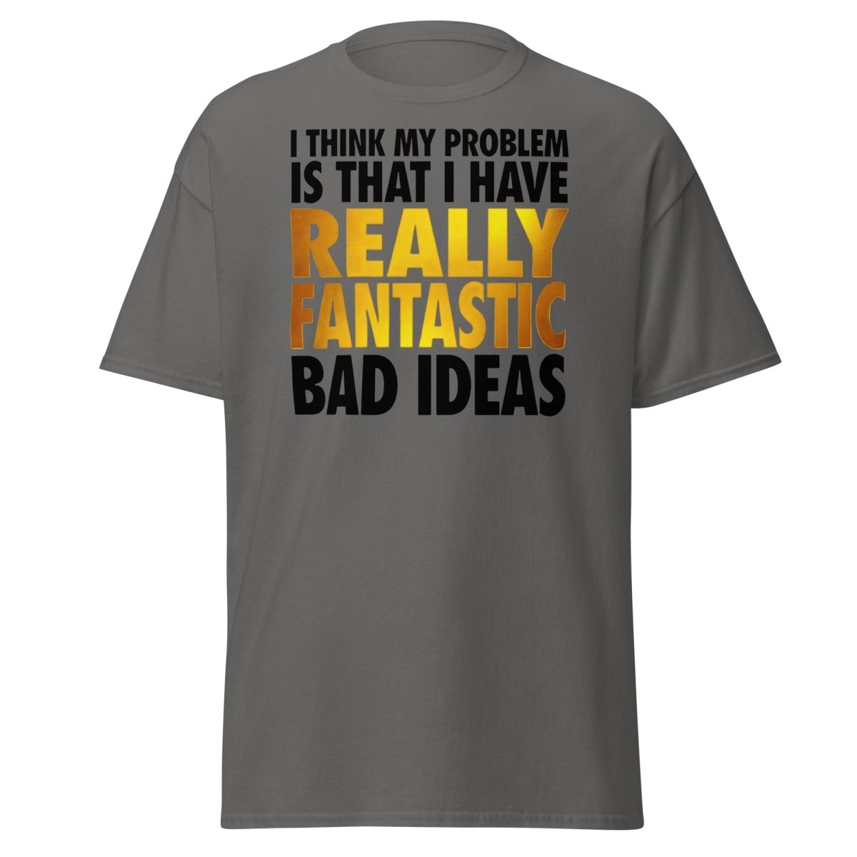 Really Fantastic Bad Ideas Funny T-Shirt - Charcoal - TeeRipple