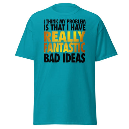 Really Fantastic Bad Ideas Funny T-Shirt - Tropical Blue - TeeRipple