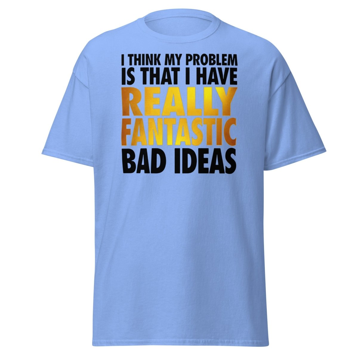 Really Fantastic Bad Ideas Funny T-Shirt - Carolina Blue - TeeRipple