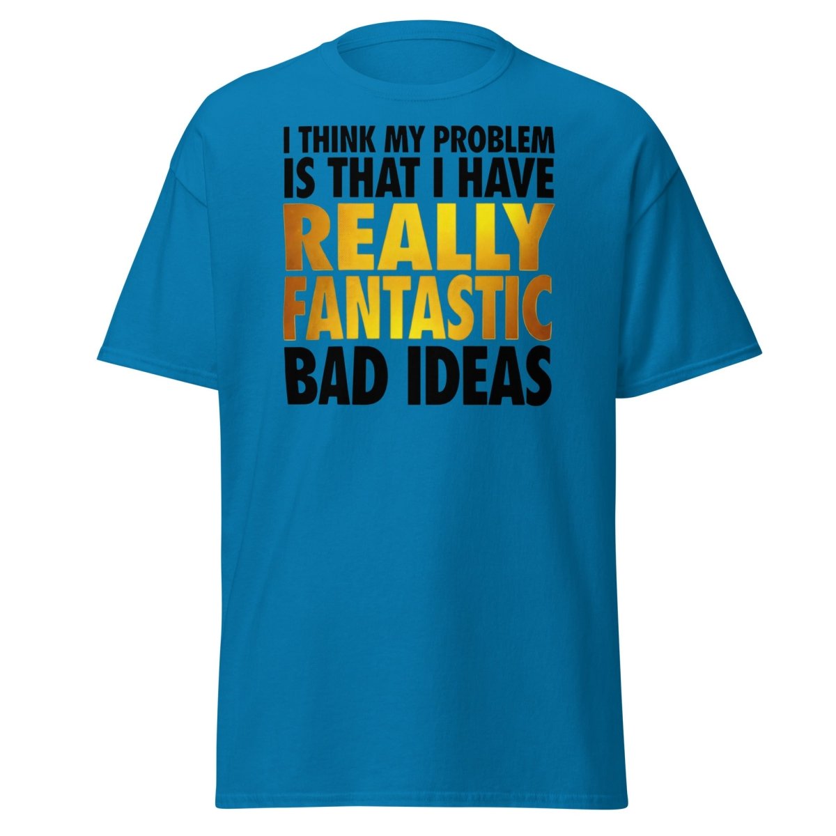 Really Fantastic Bad Ideas Funny T-Shirt - Sapphire - TeeRipple