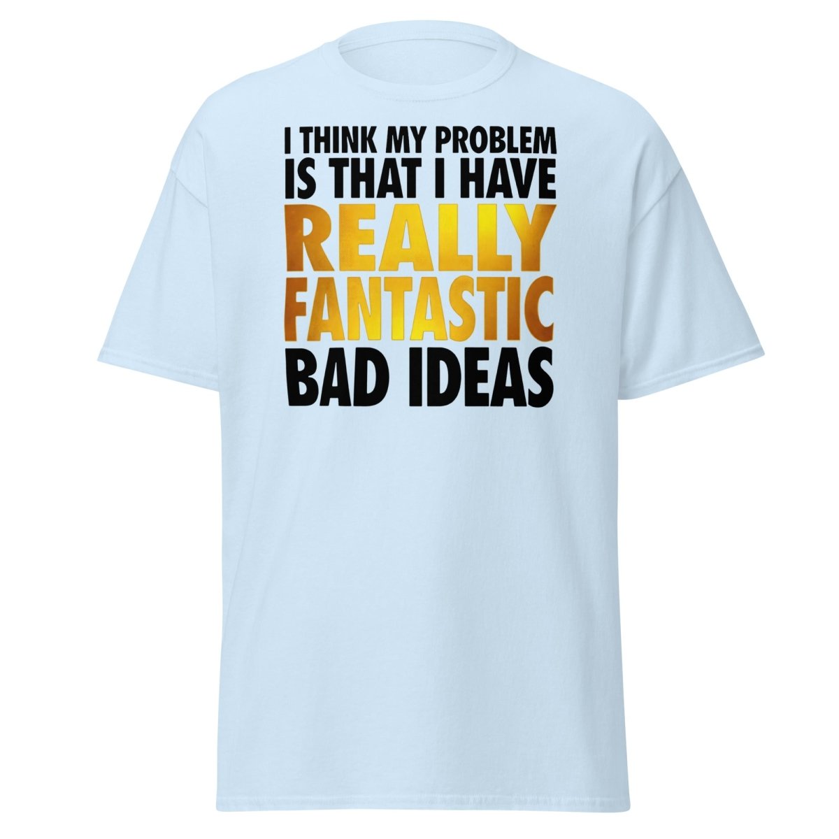 Really Fantastic Bad Ideas Funny T-Shirt - Light Blue - TeeRipple