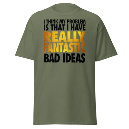 Really Fantastic Bad Ideas Funny T-Shirt - Military Green - TeeRipple