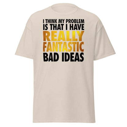 Really Fantastic Bad Ideas Funny T-Shirt - Natural - TeeRipple