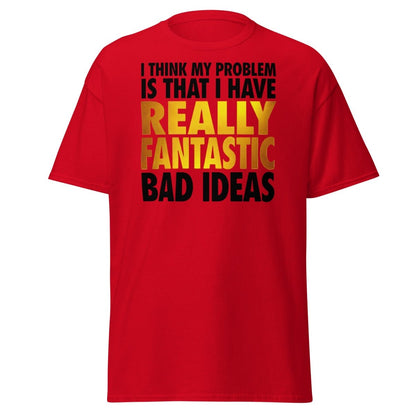 Really Fantastic Bad Ideas Funny T-Shirt - Red - TeeRipple