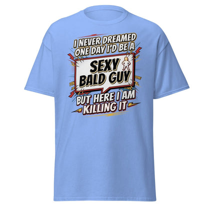 Sexy Bald Guy T-Shirt | Funny "I Never Dreamed I'd Be A Sexy Bald Guy" Tee - Carolina Blue - TeeRipple