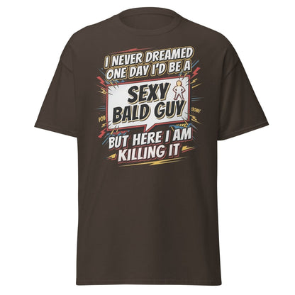 Sexy Bald Guy T-Shirt | Funny "I Never Dreamed I'd Be A Sexy Bald Guy" Tee - Dark Chocolate - TeeRipple