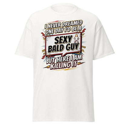 Sexy Bald Guy T-Shirt | Funny "I Never Dreamed I'd Be A Sexy Bald Guy" Tee - White - TeeRipple