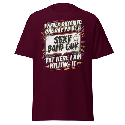 Sexy Bald Guy T-Shirt | Funny "I Never Dreamed I'd Be A Sexy Bald Guy" Tee - Maroon - TeeRipple