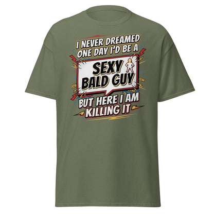 Sexy Bald Guy T-Shirt | Funny "I Never Dreamed I'd Be A Sexy Bald Guy" Tee - Military Green - TeeRipple