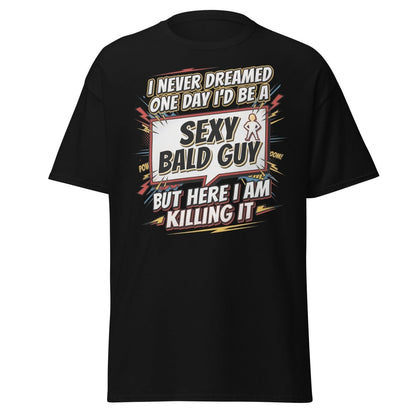 Sexy Bald Guy T-Shirt | Funny "I Never Dreamed I'd Be A Sexy Bald Guy" Tee - Black - TeeRipple