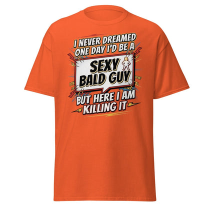 Sexy Bald Guy T-Shirt | Funny "I Never Dreamed I'd Be A Sexy Bald Guy" Tee - Orange - TeeRipple