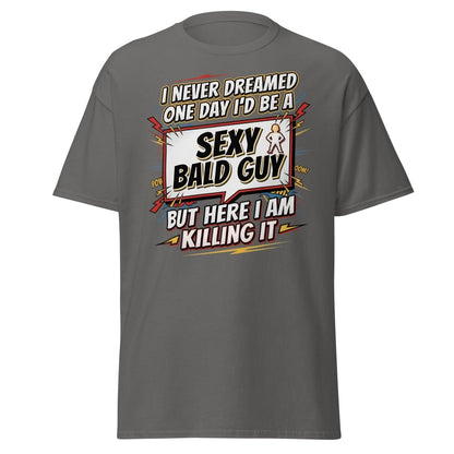 Sexy Bald Guy T-Shirt | Funny "I Never Dreamed I'd Be A Sexy Bald Guy" Tee - Charcoal - TeeRipple