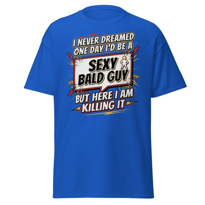 Sexy Bald Guy T-Shirt | Funny "I Never Dreamed I'd Be A Sexy Bald Guy" Tee - Royal - TeeRipple