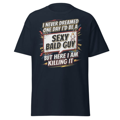 Sexy Bald Guy T-Shirt | Funny "I Never Dreamed I'd Be A Sexy Bald Guy" Tee - Navy - TeeRipple