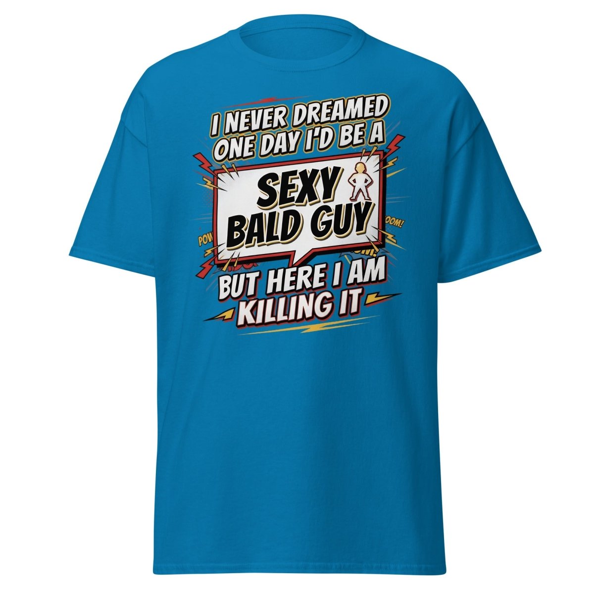 Sexy Bald Guy T-Shirt | Funny "I Never Dreamed I'd Be A Sexy Bald Guy" Tee - Sapphire - TeeRipple