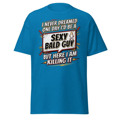 Sexy Bald Guy T-Shirt | Funny "I Never Dreamed I'd Be A Sexy Bald Guy" Tee - Sapphire - TeeRipple