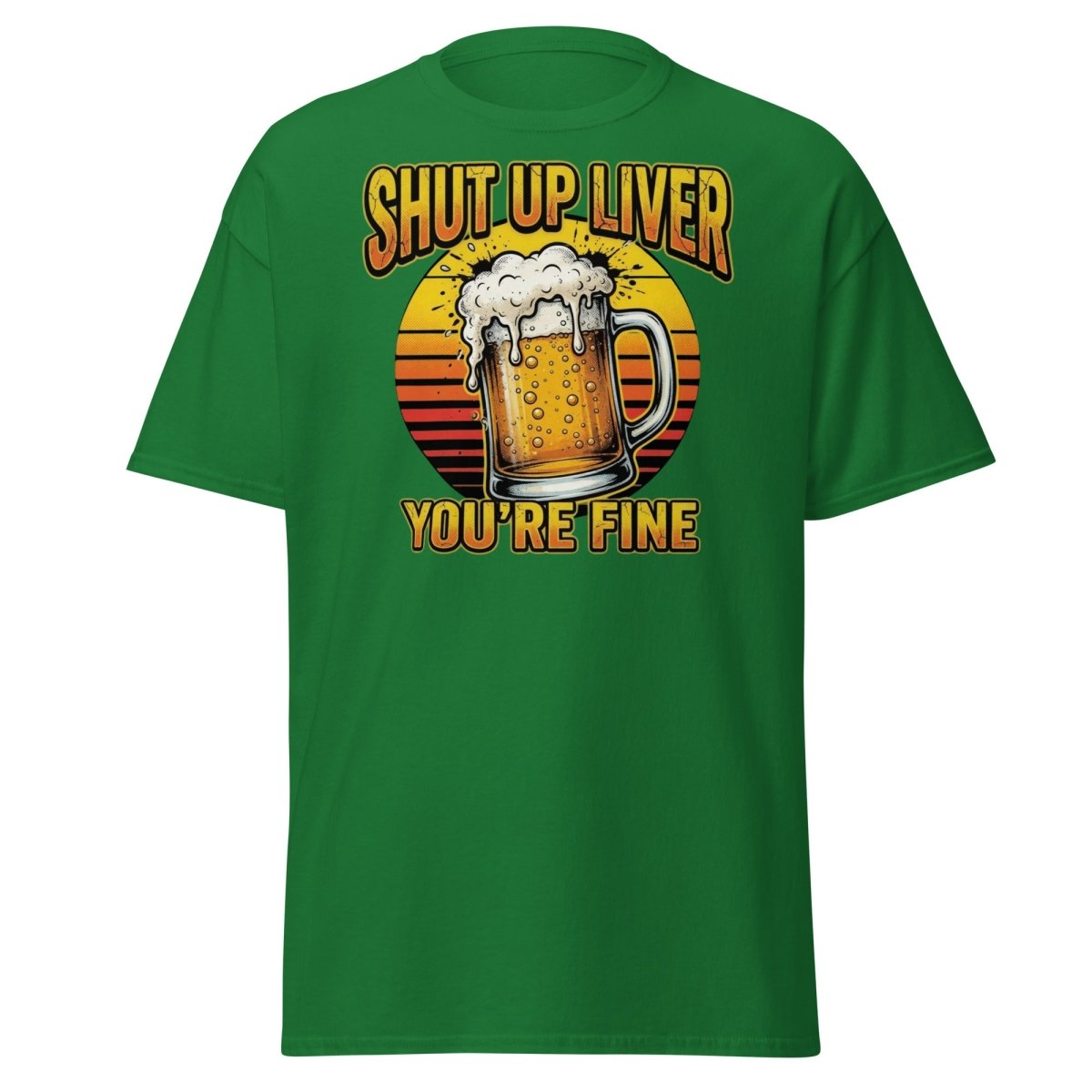 Shut Up Liver You're Fine Beer T-Shirt | Funny Drinking Tee - Turf Green - TeeRipple