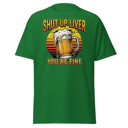 Shut Up Liver You're Fine Beer T-Shirt | Funny Drinking Tee - Turf Green - TeeRipple