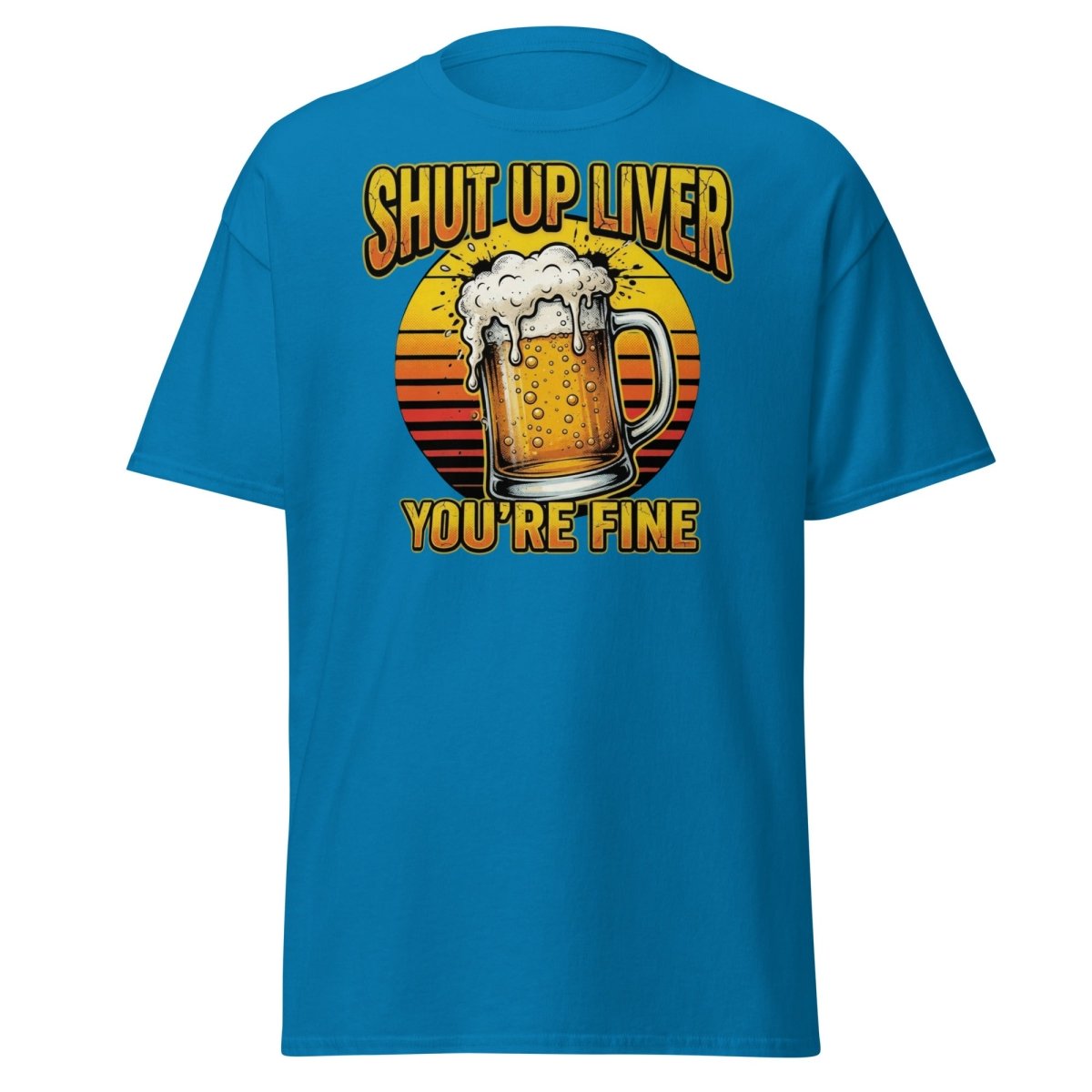 Shut Up Liver You're Fine Beer T-Shirt | Funny Drinking Tee - Sapphire - TeeRipple