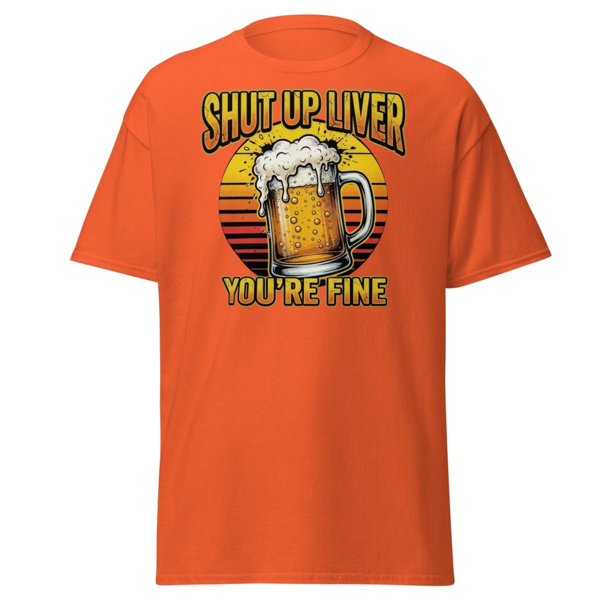 Shut Up Liver You're Fine Beer T-Shirt | Funny Drinking Tee - Orange - TeeRipple