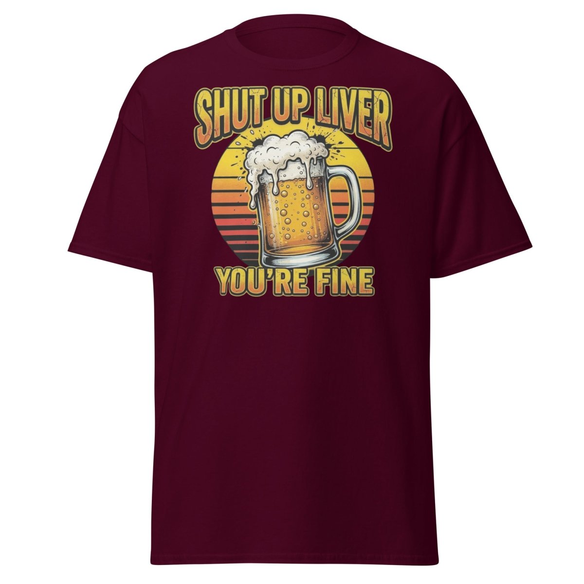 Shut Up Liver You're Fine Beer T-Shirt | Funny Drinking Tee - Maroon - TeeRipple