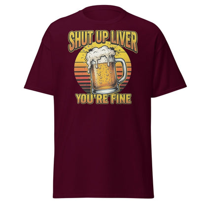 Shut Up Liver You're Fine Beer T-Shirt | Funny Drinking Tee - Maroon - TeeRipple