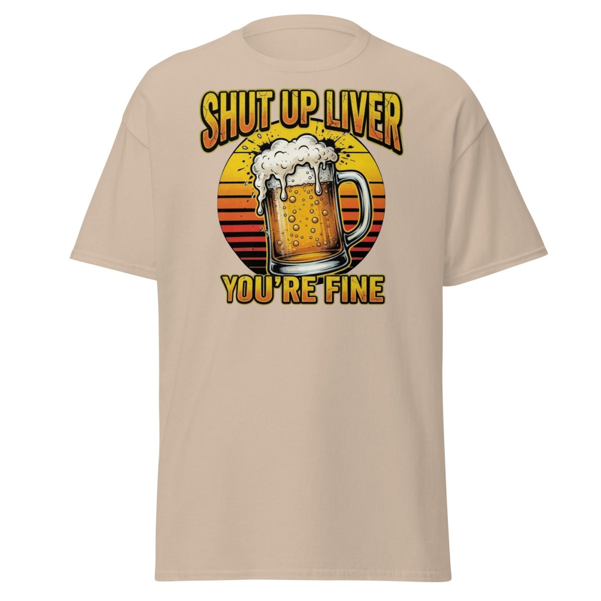 Shut Up Liver You're Fine Beer T-Shirt | Funny Drinking Tee - Sand - TeeRipple