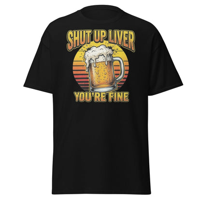 Shut Up Liver You're Fine Beer T-Shirt | Funny Drinking Tee - Black - TeeRipple
